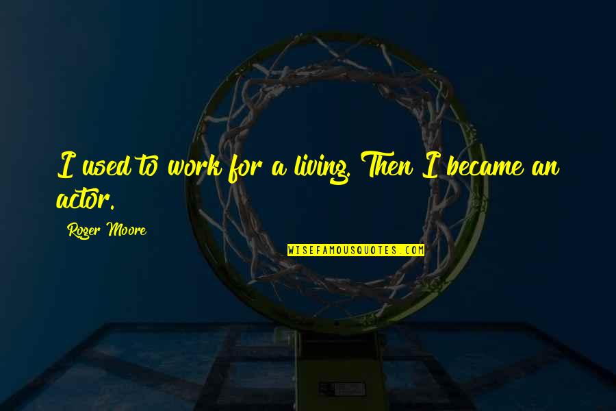 Graduador Quotes By Roger Moore: I used to work for a living. Then Graduador Quotes By Roger Moore: I used to work for a living. Then