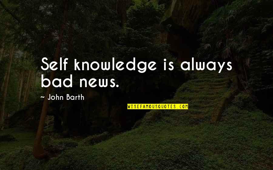Graduadores Quotes By John Barth: Self knowledge is always bad news.