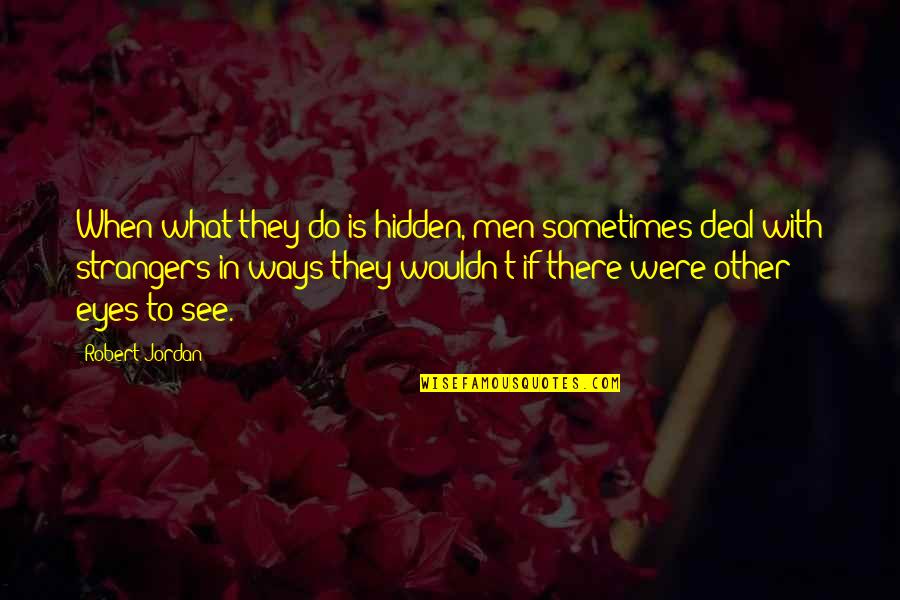 Graduadores Quotes By Robert Jordan: When what they do is hidden, men sometimes Graduadores Quotes By Robert Jordan: When what they do is hidden, men sometimes