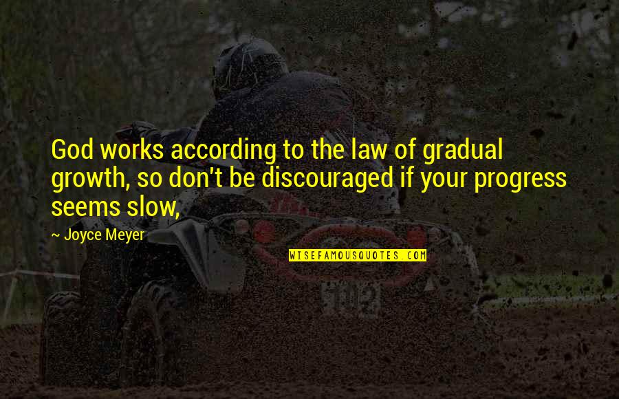 Gradual Growth Quotes By Joyce Meyer: God works according to the law of gradual