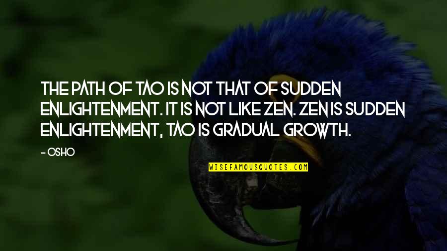 Gradual Growth Quotes By Osho: The path of Tao is not that of