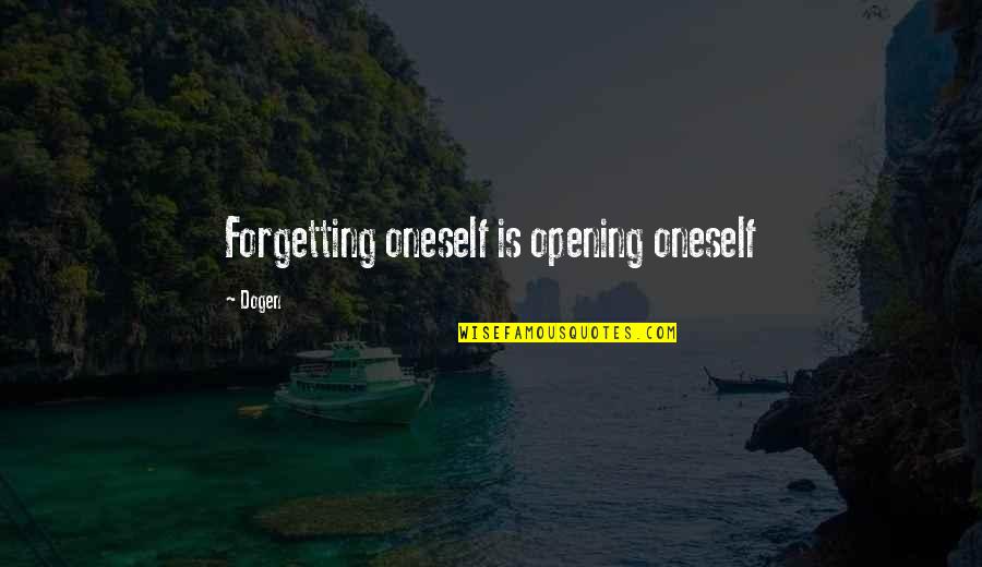 Gradual Improvement Quotes By Dogen: Forgetting oneself is opening oneself