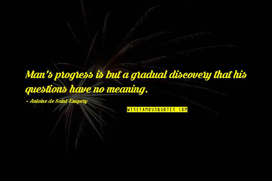 Gradual Quotes By Antoine De Saint-Exupery: Man's progress is but a gradual discovery that Gradual Quotes By Antoine De Saint-Exupery: Man's progress is but a gradual discovery that