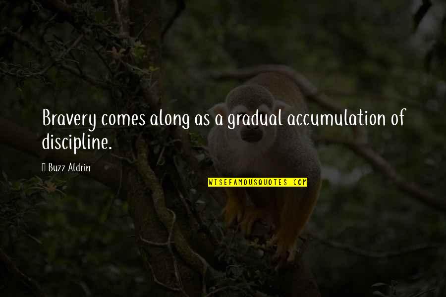 Gradual Quotes By Buzz Aldrin: Bravery comes along as a gradual accumulation of