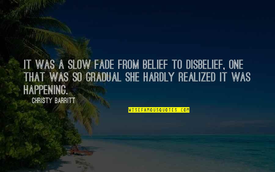 Gradual Quotes By Christy Barritt: It was a slow fade from belief to