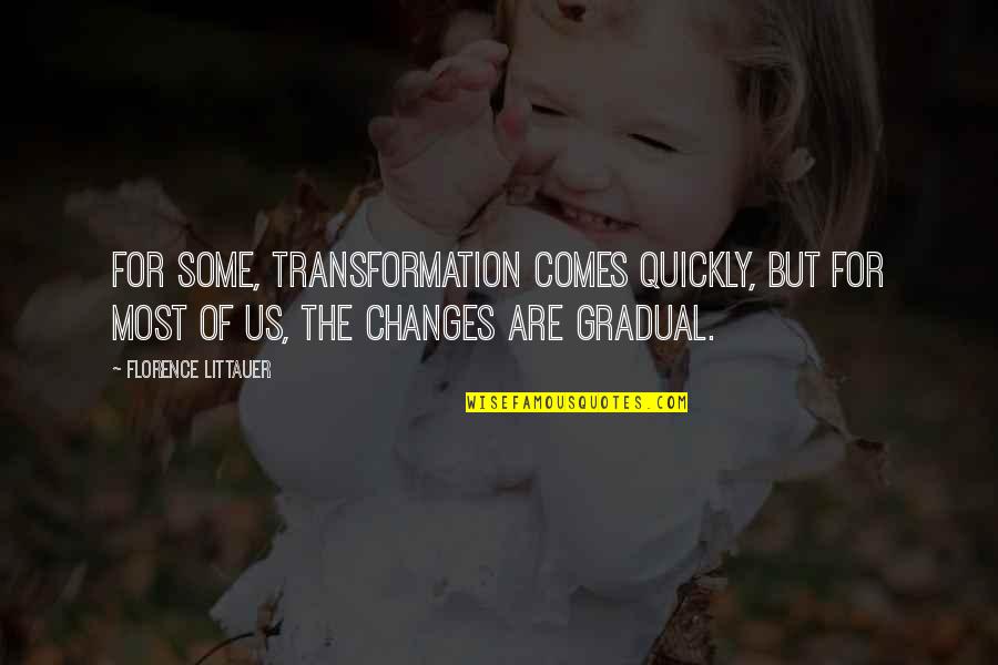 Gradual Quotes By Florence Littauer: For some, transformation comes quickly, but for most Gradual Quotes By Florence Littauer: For some, transformation comes quickly, but for most