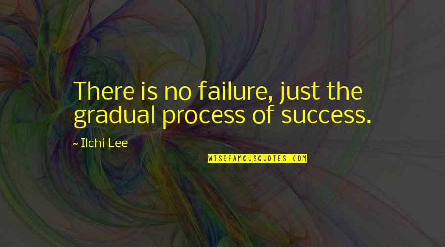Gradual Quotes By Ilchi Lee: There is no failure, just the gradual process