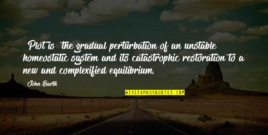 Gradual Quotes By John Barth: [Plot is] the gradual perturbation of an unstable