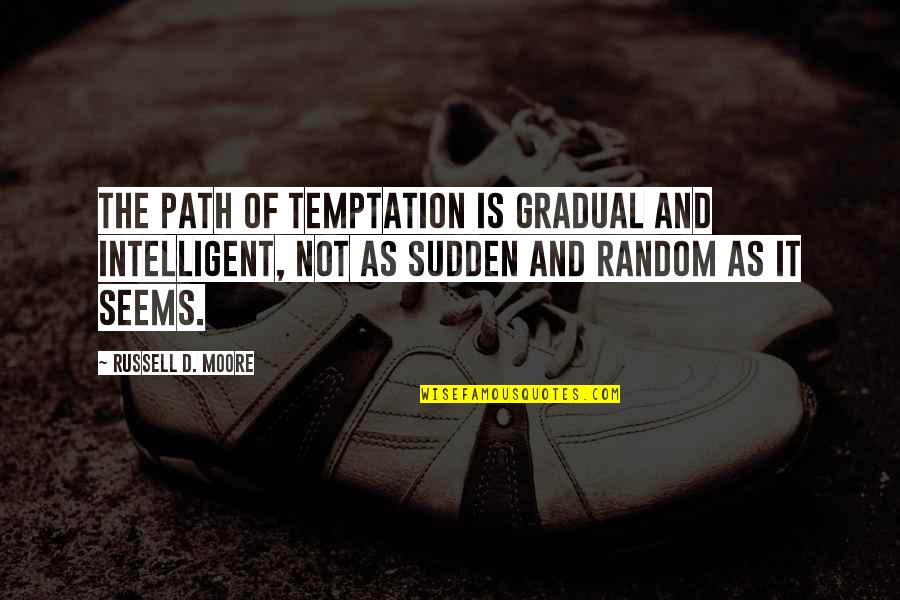 Gradual Quotes By Russell D. Moore: The path of temptation is gradual and intelligent,