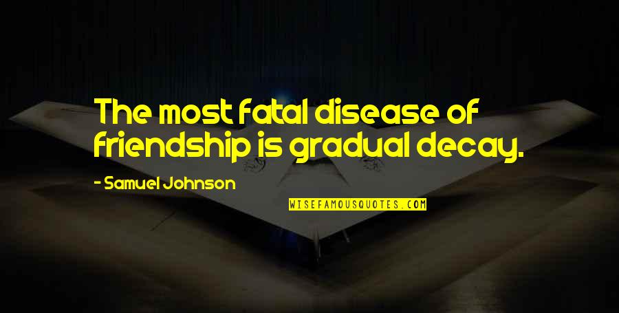 Gradual Quotes By Samuel Johnson: The most fatal disease of friendship is gradual