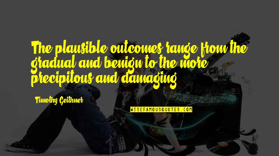 Gradual Quotes By Timothy Geithner: The plausible outcomes range from the gradual and Gradual Quotes By Timothy Geithner: The plausible outcomes range from the gradual and