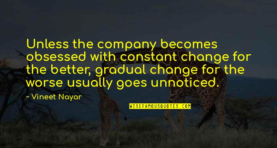 Gradual Quotes By Vineet Nayar: Unless the company becomes obsessed with constant change