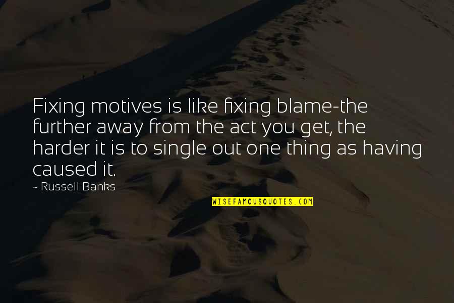 Gradualist Quotes By Russell Banks: Fixing motives is like fixing blame-the further away Gradualist Quotes By Russell Banks: Fixing motives is like fixing blame-the further away