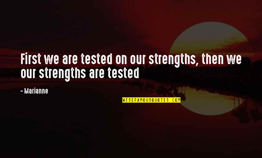 Graduallu Quotes By Marianne: First we are tested on our strengths, then