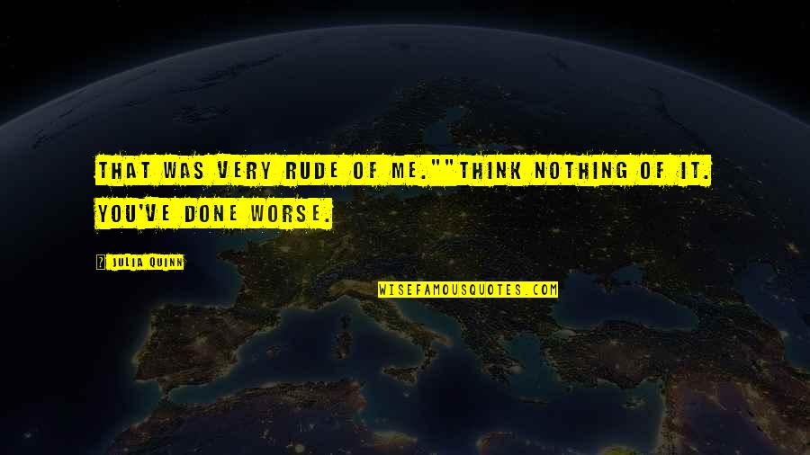 Gradualy Quotes By Julia Quinn: That was very rude of me.""Think nothing of