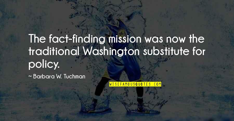 Graduate School Students Quotes By Barbara W. Tuchman: The fact-finding mission was now the traditional Washington