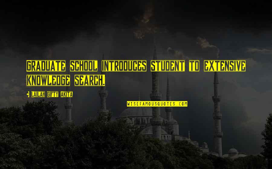 Graduate School Students Quotes By Lailah Gifty Akita: Graduate school introduces student to extensive knowledge search.