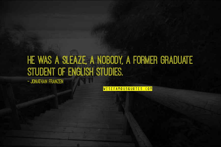 Graduate Studies Quotes By Jonathan Franzen: He was a sleaze, a nobody, a former