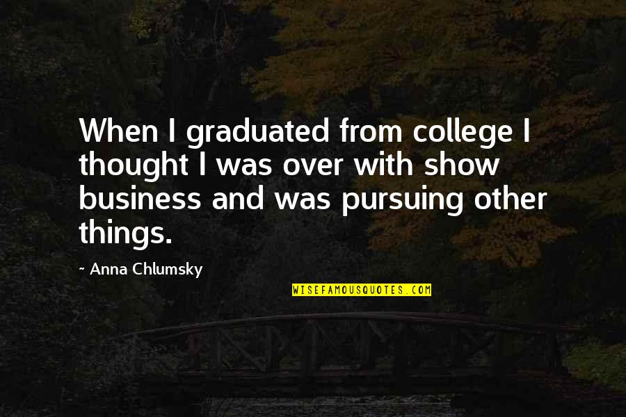 Graduated College Quotes By Anna Chlumsky: When I graduated from college I thought I