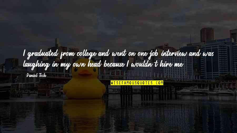 Graduated College Quotes By Daniel Tosh: I graduated from college and went on one