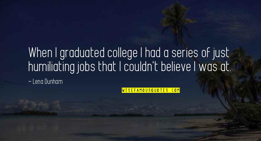 Graduated College Quotes By Lena Dunham: When I graduated college I had a series