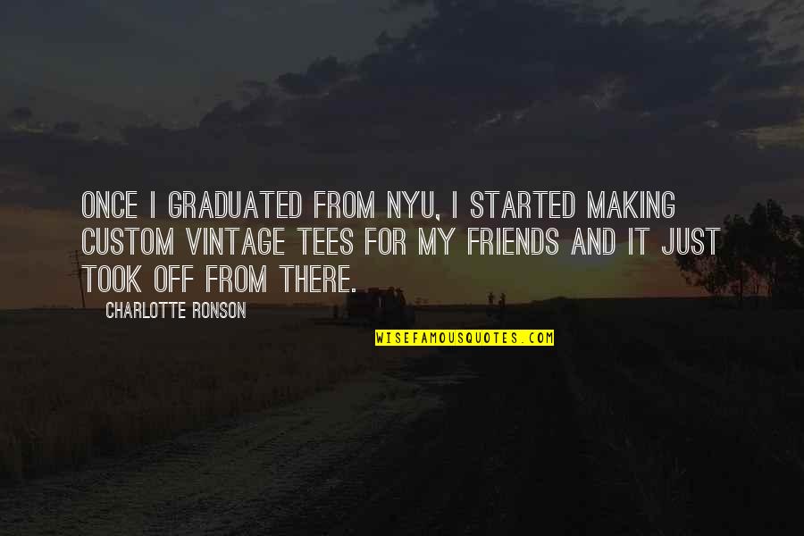 Graduated Friends Quotes By Charlotte Ronson: Once I graduated from NYU, I started making