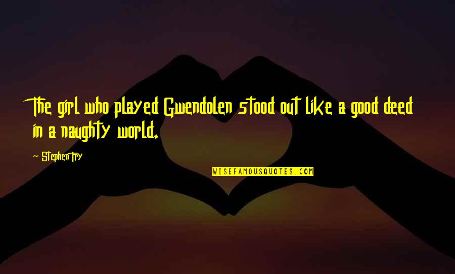 Graduated From Preschool Quotes By Stephen Fry: The girl who played Gwendolen stood out like