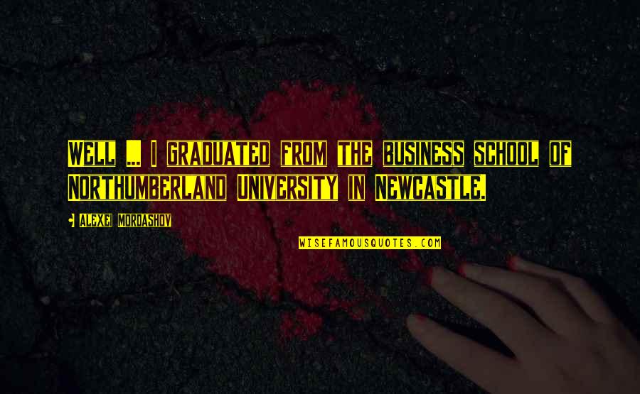 Graduated Quotes By Alexei Mordashov: Well ... I graduated from the business school