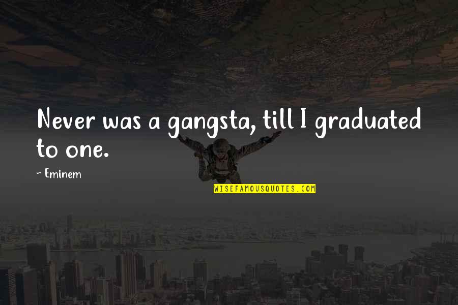 Graduated Quotes By Eminem: Never was a gangsta, till I graduated to