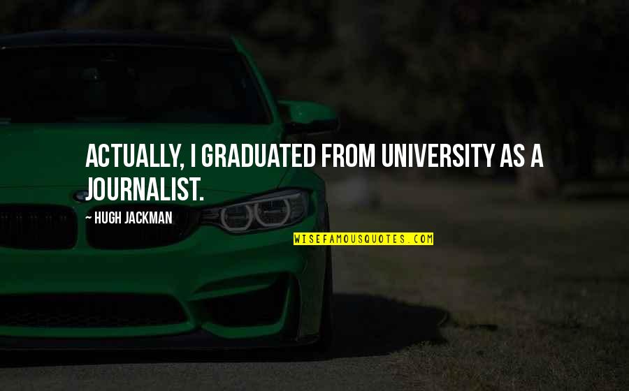 Graduated Quotes By Hugh Jackman: Actually, I graduated from university as a journalist.