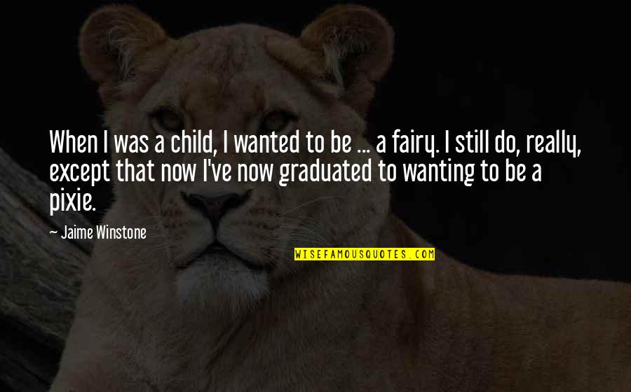 Graduated Quotes By Jaime Winstone: When I was a child, I wanted to