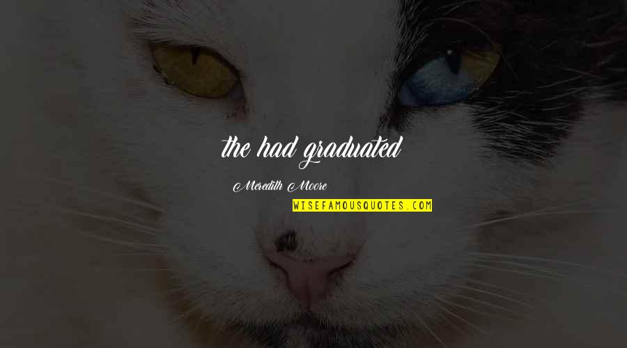 Graduated Quotes By Meredith Moore: the had graduated