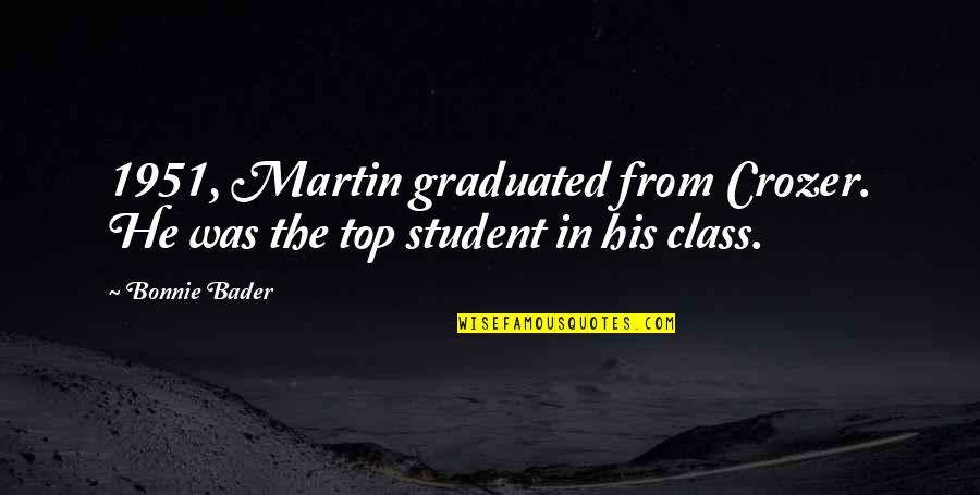 Graduated Student Quotes By Bonnie Bader: 1951, Martin graduated from Crozer. He was the