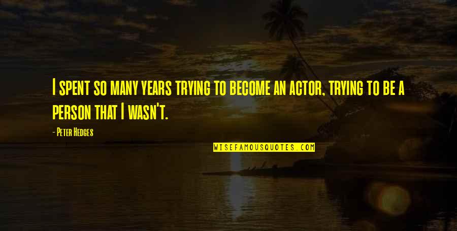 Graduated With Distinction Quotes By Peter Hedges: I spent so many years trying to become