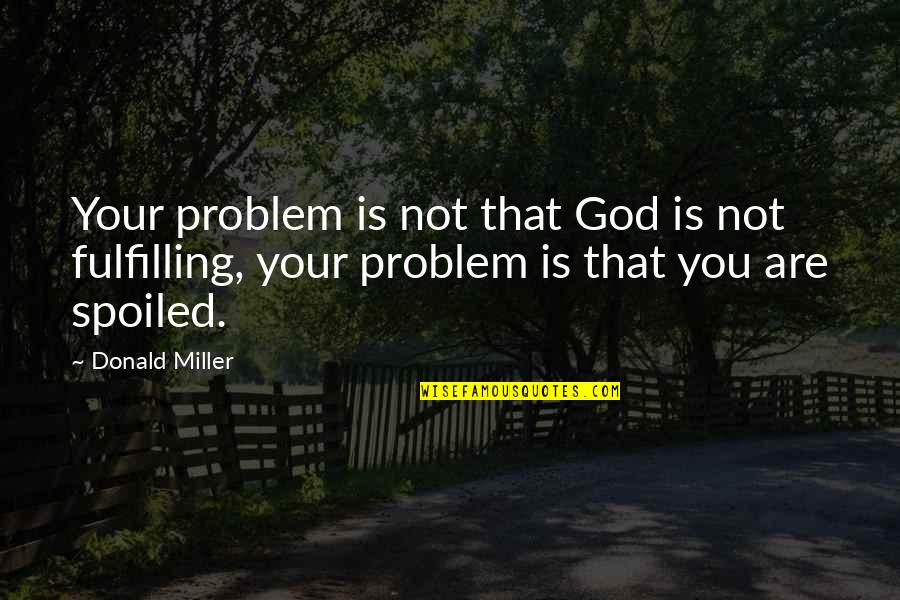 Graduates From Friends Quotes By Donald Miller: Your problem is not that God is not