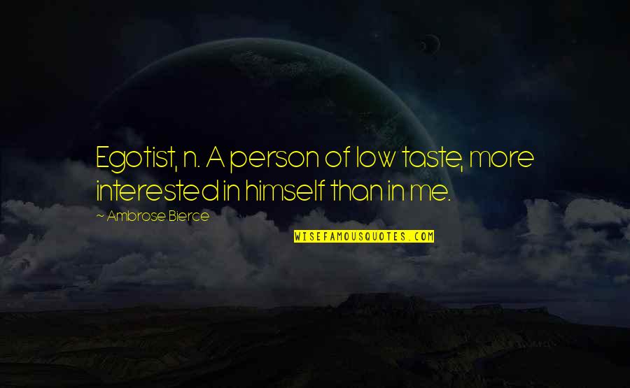 Graduates From Parents Quotes By Ambrose Bierce: Egotist, n. A person of low taste, more