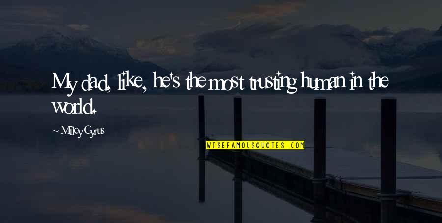 Graduates Funny Quotes By Miley Cyrus: My dad, like, he's the most trusting human Graduates Funny Quotes By Miley Cyrus: My dad, like, he's the most trusting human