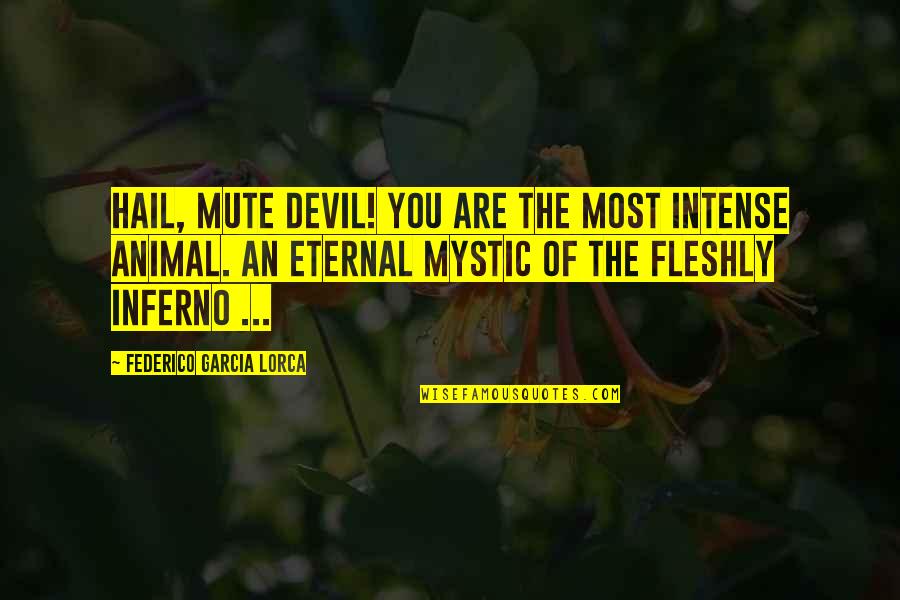 Graduating 8th Grade Quotes By Federico Garcia Lorca: Hail, mute devil! You are the most intense