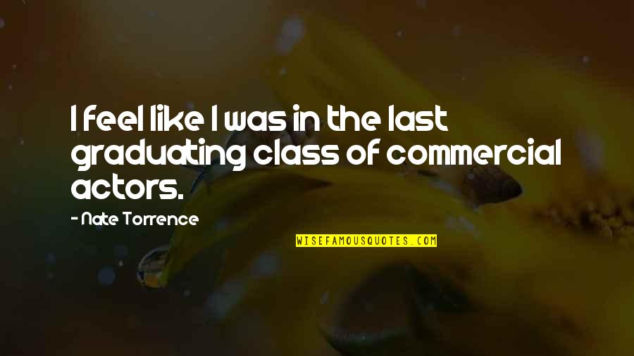 Graduating Class Quotes By Nate Torrence: I feel like I was in the last