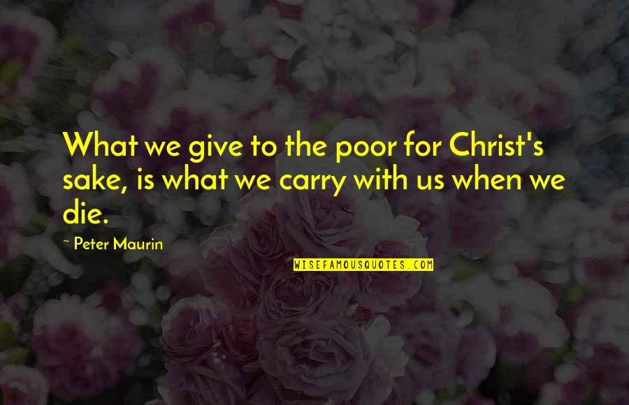 Graduating High School Soon Quotes By Peter Maurin: What we give to the poor for Christ's