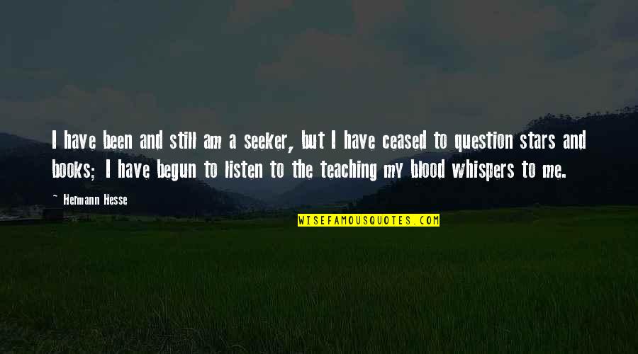 Graduating Pupils Quotes By Hermann Hesse: I have been and still am a seeker,