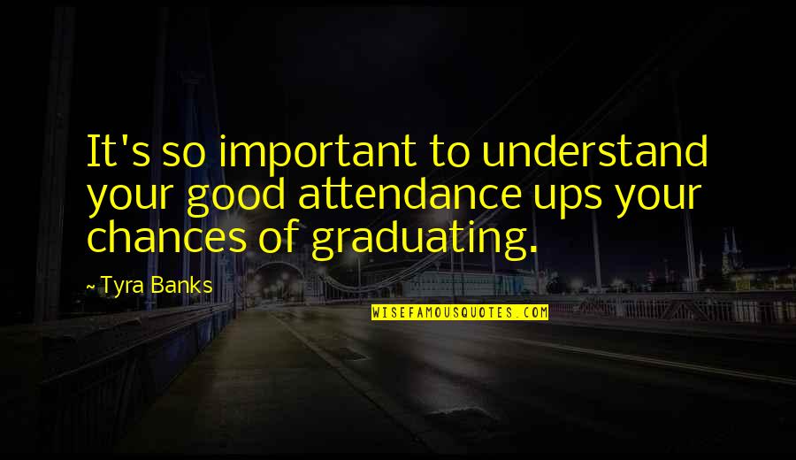 Graduating Quotes By Tyra Banks: It's so important to understand your good attendance