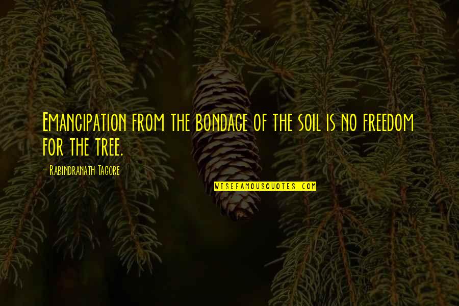 Graduating School Quotes By Rabindranath Tagore: Emancipation from the bondage of the soil is Graduating School Quotes By Rabindranath Tagore: Emancipation from the bondage of the soil is
