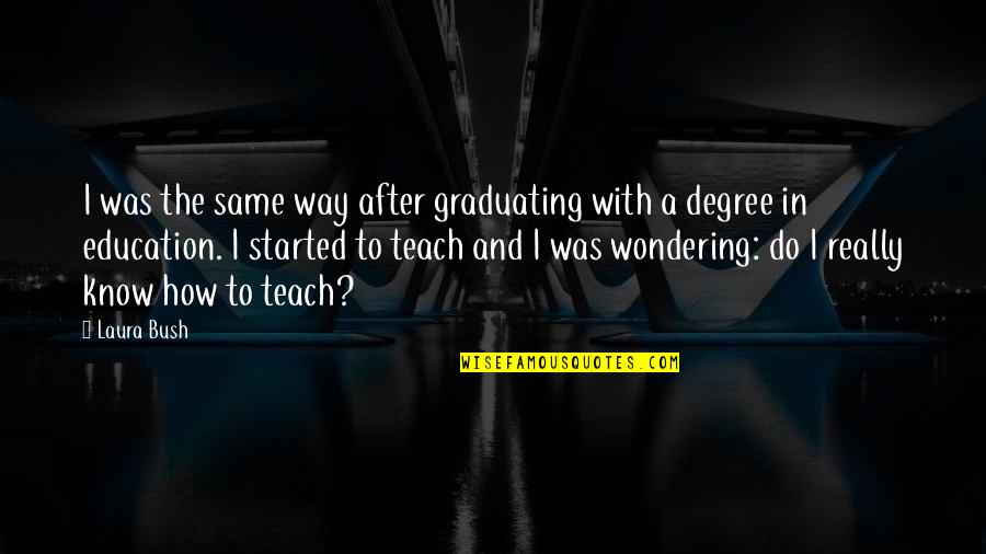 Graduating Soon Quotes By Laura Bush: I was the same way after graduating with