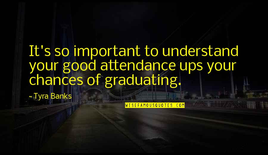 Graduating Soon Quotes By Tyra Banks: It's so important to understand your good attendance