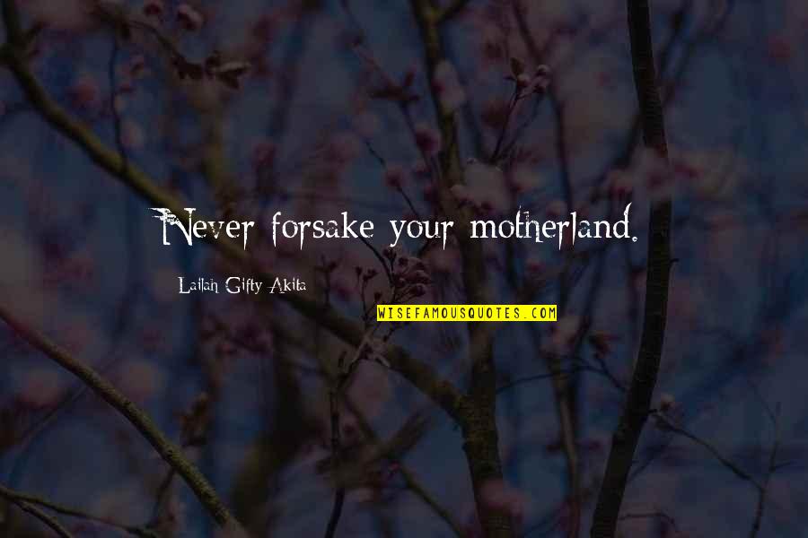 Graduation Ad Quotes By Lailah Gifty Akita: Never forsake your motherland.