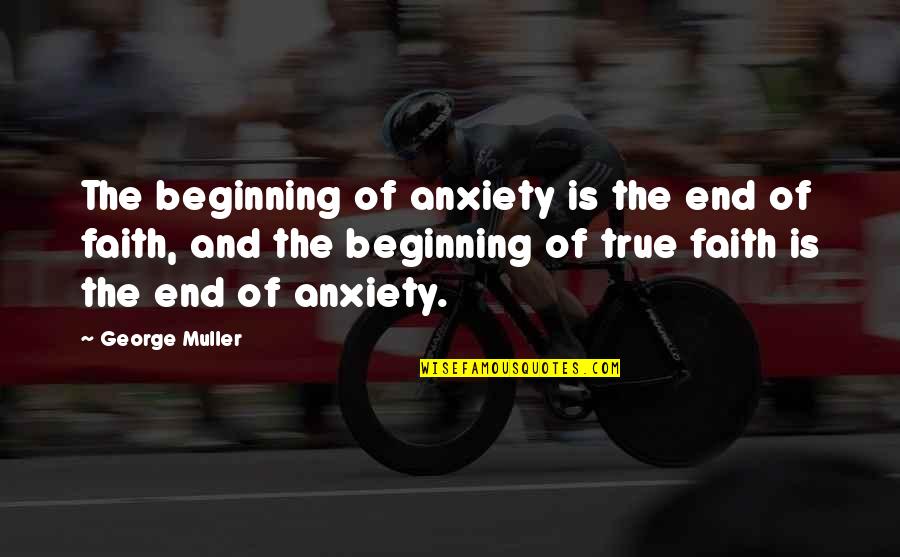 Graduation Album Quotes By George Muller: The beginning of anxiety is the end of