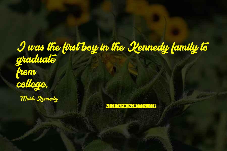 Graduation And Family Quotes By Mark Kennedy: I was the first boy in the Kennedy