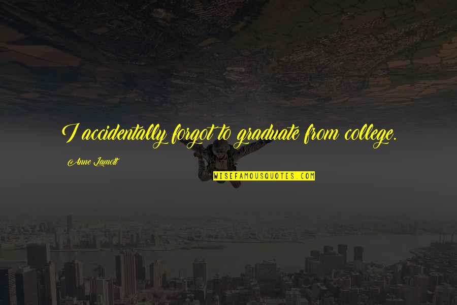 Graduation Best Quotes By Anne Lamott: I accidentally forgot to graduate from college. Graduation Best Quotes By Anne Lamott: I accidentally forgot to graduate from college.