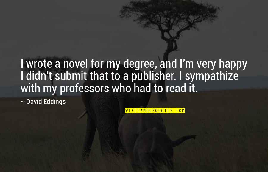 Graduation Best Quotes By David Eddings: I wrote a novel for my degree, and Graduation Best Quotes By David Eddings: I wrote a novel for my degree, and